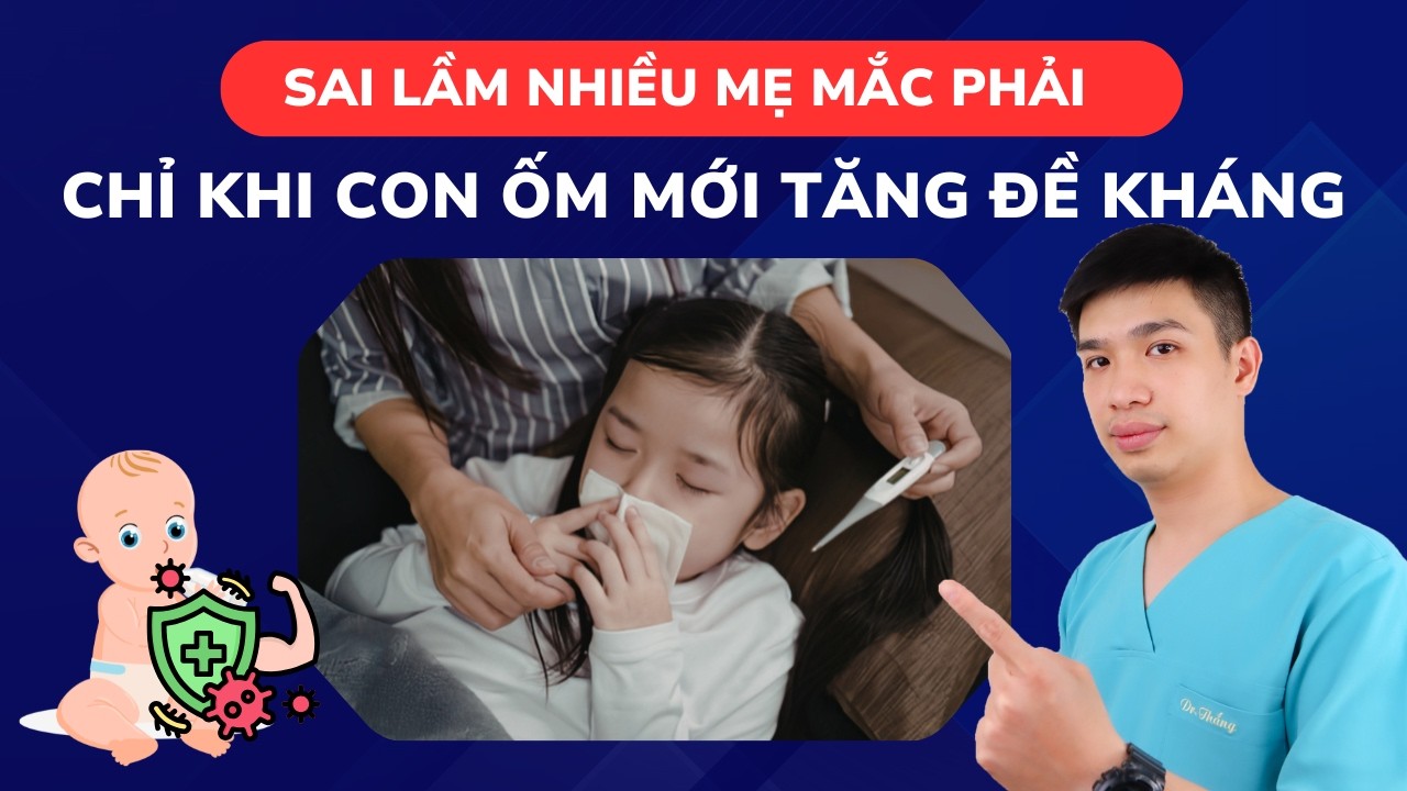 Con ốm mới tăng đề kháng? Sự thật khiến mẹ bất ngờ